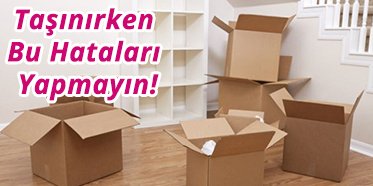 taşınırken bunlara dikkat